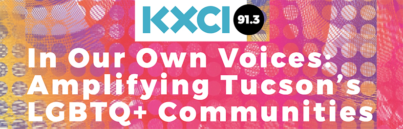 KXCI Tucson, 91.3 FM - In Our Own Voices Amplifying Tucson's LGBTQ+ Communities